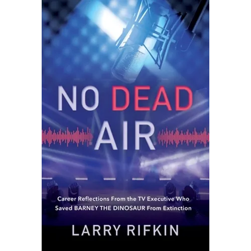No Dead Air: Career Reflections From the TV Executive Who Saved Barney the Dinosaur From Extinction - Paperback