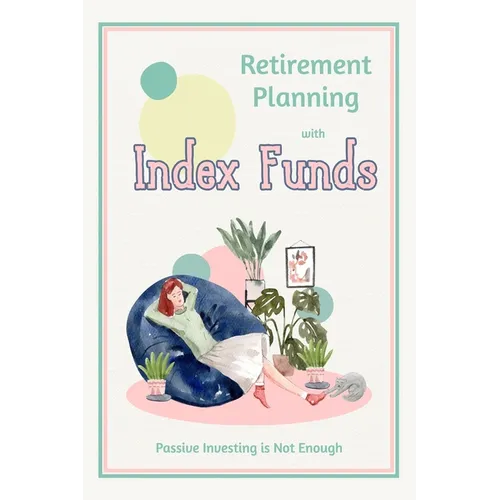 Retirement Planning with Index Funds: Passive Investing is Not Enough - Paperback