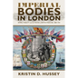 Imperial Bodies in London: Empire, Mobility, and the Making of British Medicine, 1880-1914 - Hardcover