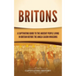 Britons: A Captivating Guide to the Ancient People Living in Britain Before the Anglo-Saxon Invasions - Hardcover