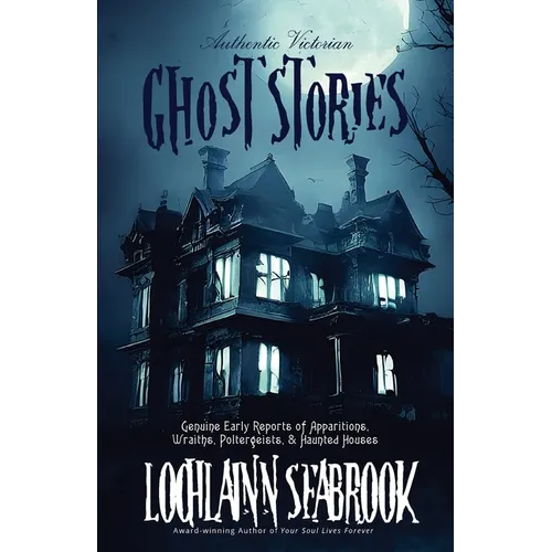 Authentic Victorian Ghost Stories: Genuine Early Reports of Apparitions, Wraiths, Poltergeists, and Haunted Houses - Paperback