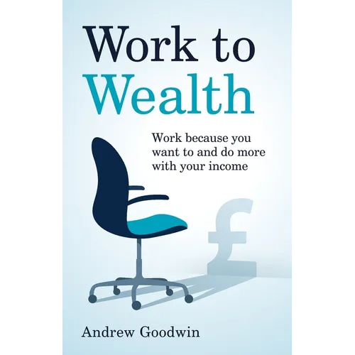 Work to Wealth: Work because you want to and do more with your income - Paperback