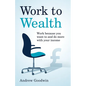 Work to Wealth: Work because you want to and do more with your income - Paperback