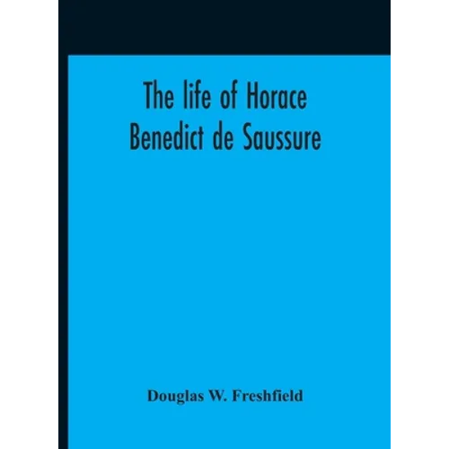 The Life Of Horace Benedict De Saussure - Hardcover