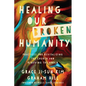 Healing Our Broken Humanity: Practices for Revitalizing the Church and Renewing the World - Paperback
