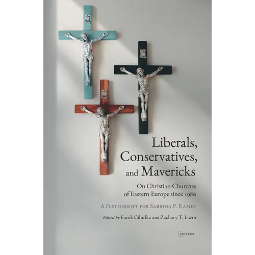 Liberals, Conservatives, and Mavericks: On Christian Churches of Eastern Europe since 1980. A Festschrift for Sabrina P. Ramet - Hardcover