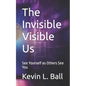The Invisible Visible Us: See Ourselves as Others See You - Paperback