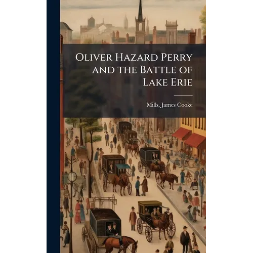 Oliver Hazard Perry and the Battle of Lake Erie - Hardcover