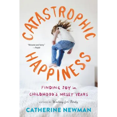Catastrophic Happiness: Finding Joy in Childhood's Messy Years - Paperback