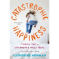 Catastrophic Happiness: Finding Joy in Childhood's Messy Years - Paperback