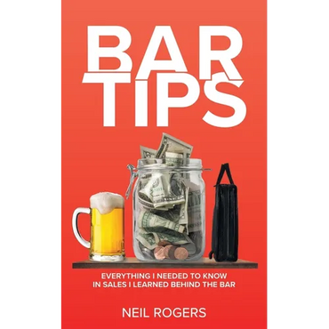 Bar Tips: Everything I Needed to Know in Sales I Learned Behind the Bar - Paperback