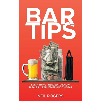 Bar Tips: Everything I Needed to Know in Sales I Learned Behind the Bar - Paperback