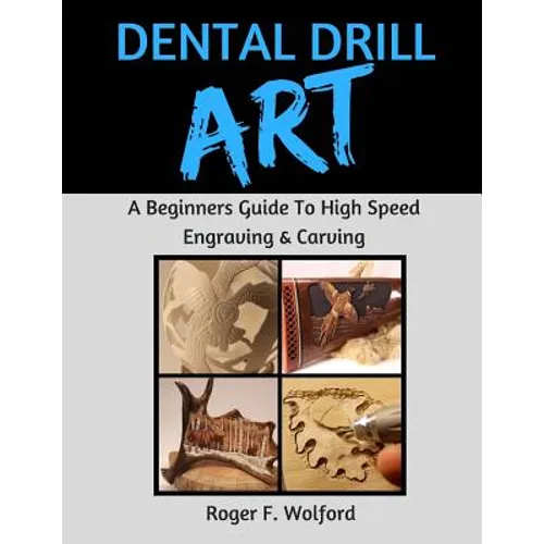 Dental Drill Art: A Beginners Guide to High Speed Engraving & Carving - Paperback