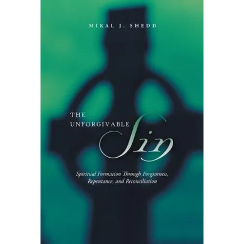 The Unforgivable Sin: Spiritual Formation Through Forgiveness, Repentance, and Reconciliation - Paperback