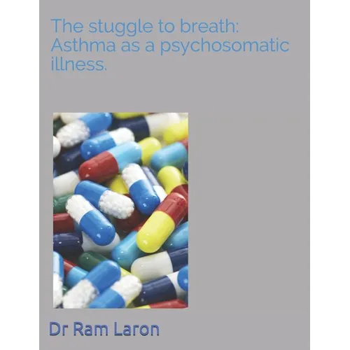 The Strugle to Breath: Asthma as a Psychosomatic Illness. - Paperback