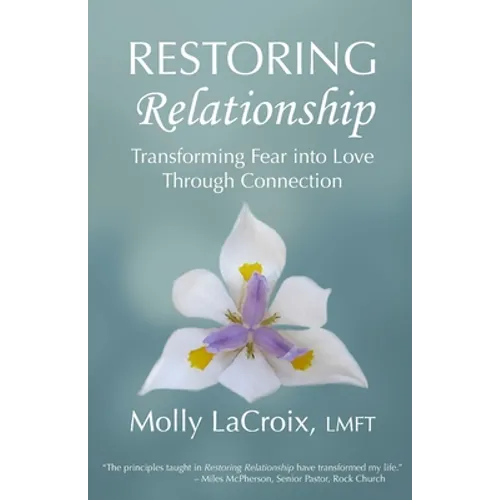 Restoring Relationship: Transforming Fear into Love Through Connection - Paperback