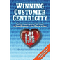Winning Customer Centricity: Putting Customers at the Heart of Your Business-One Day at a Time - Paperback