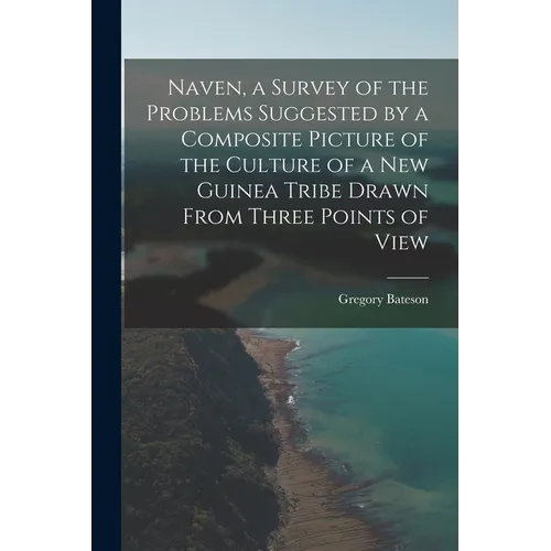 Naven, a Survey of the Problems Suggested by a Composite Picture of the Culture of a New Guinea Tribe Drawn From Three Points of View - Paperback