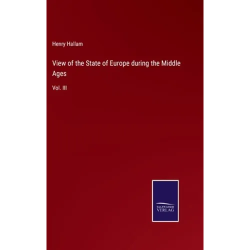 View of the State of Europe during the Middle Ages: Vol. III - Hardcover