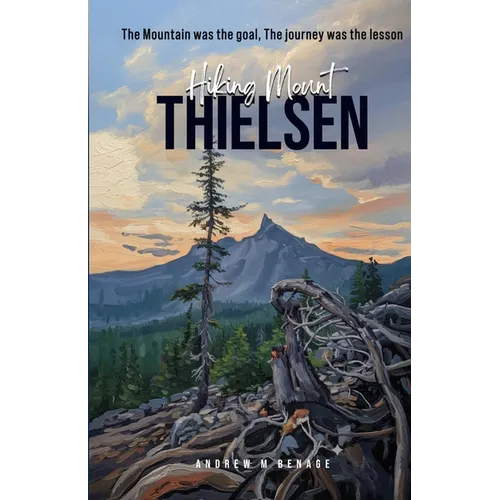 Hiking Mount Thielsen: The Mountain was the goal, the journey was the lesson - Paperback