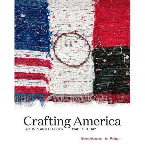 Crafting America: Artists and Objects, 1940 to Today - Hardcover