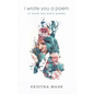I Wrote You a Poem: (I Wrote You Every Poem) - Paperback