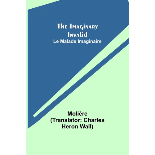 The Imaginary Invalid; Le Malade Imaginaire - Paperback