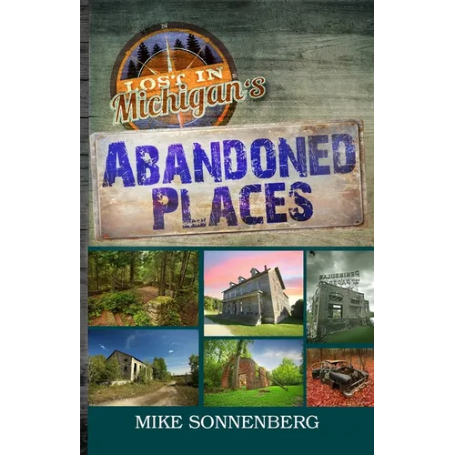 Lost In Michigan's Abandoned Places - Paperback