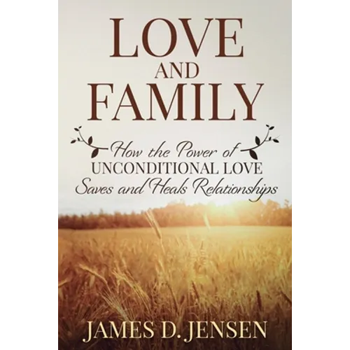 Love and Family: How the Power of Unconditional Love Saves and Heals Relationships - Paperback