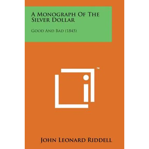 A Monograph of the Silver Dollar: Good and Bad (1845) - Paperback