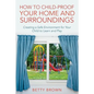 How To Child-Proof Your Home and Surroundings: Creating a Safe Environment for Your Child to Learn and Play - Paperback