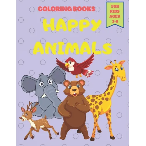 Happy Animals Coloring Books For kids Ages 3-8: Coloring Books For Toddlers and Kids Ages 3-8 Cute Animals 60 Pages - Paperback