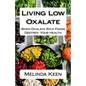 Living Low Oxalate: When Oxalate Rich Foods Destroy Your Health - Paperback