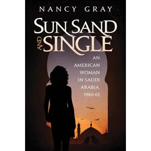 Sun, Sand and Single: An American Woman in Saudi Arabia, 1960-62 - Paperback
