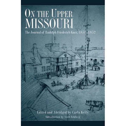 On the Upper Missouri: The Journal of Rudolph Friederich Kurz, 1851-1852 - Paperback