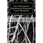 An Alternative Solution to Fermat's Last Theorem: An Alternative Solution to Fermat's Last Theorem - Paperback