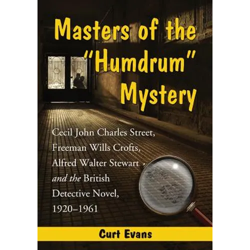 Masters of the Humdrum Mystery: Cecil John Charles Street, Freeman Wills Crofts, Alfred Walter Stewart and the British Detective Novel, 1920-1961 - Paperback
