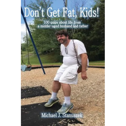 Don't Get Fat, Kids! 100 quips about life from a middle-aged husband and father - Paperback