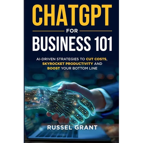 ChatGPT for Business 101: AI-Driven Strategies to Cut Costs, Skyrocket Productivity and Boost Your Bottom Line - Paperback
