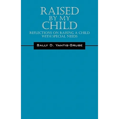 Raised by My Child: Reflections on Raising a Child with Special Needs - Paperback