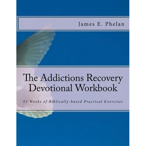 The Addictions Recovery Devotional Workbook: 52 Weeks of Biblically-based Practical Exercises - Paperback