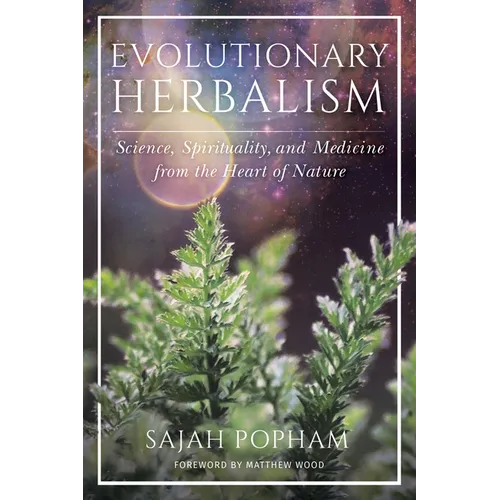 Evolutionary Herbalism: Science, Spirituality, and Medicine from the Heart of Nature - Paperback
