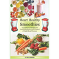 Heart Healthy Smoothies 125 Delicious Recipes for Natural Reduction and Control of High Blood Pressure - Paperback