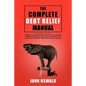 The Complete Debt Relief Manual: Step-By-Step Procedures for: Budgeting, Paying Off Debt, Negotiating Credit Card and IRS Debt Settlements, Avoiding B - Paperback