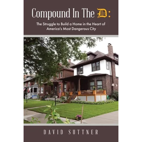 Compound In The D: The Struggle to Build a Home in the Heart of America's Most Dangerous City - Paperback