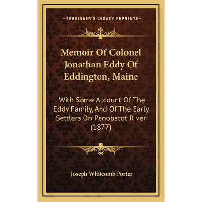 Memoir Of Colonel Jonathan Eddy Of Eddington, Maine: With Some Account Of The Eddy Family, And Of The Early Settlers On Penobscot River (1877) - Hardcover