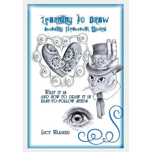 Learning to Draw Amazing Steampunk Figures: What It Is and How to Draw in Easy-To-Follow Steps - Paperback