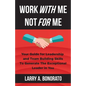 Work with Me Not for Me: Your Guide for Leadership and Team Building Skills to Generate the Exceptional Leader in You - Paperback