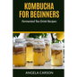 Kombucha and Fermented Tea Drinks for Beginners Including Recipies: How to Make Kombucha at Home - Simple and Easy - Paperback