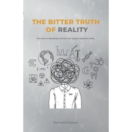 The Bitter Truth of Reality: The route to skepticism and the case against objective reality - Paperback